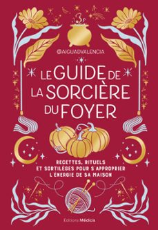 le guide de la sorcière du foyer - recettes, rituels et sortilèges pour s'approprier l'energie de sa (ebook)-9782385000233