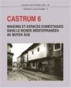 castrum: volume 6, maisons et espaces domestiques dans le monde mediterraneen au moyen age-andre bazzana-etienne hubert-9782728305933
