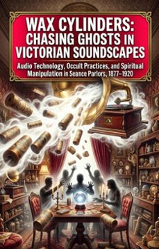 wax cylinders: chasing ghosts in victorian soundscapes (ebook)-eli j. fajardo-9783565351633