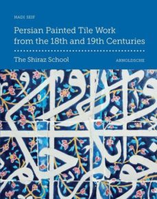 persian painted tile work from the 18th and 19th centuries: the shiraz school-hadi seif-9783897904033