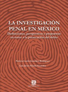 la investigacion penal en mexico. definiciones, perspectivas y propuestas en torno a la persecucion (ebook)-patricia lucila gonzález rodríguez-luis javier pineda gonzález-9786073071833