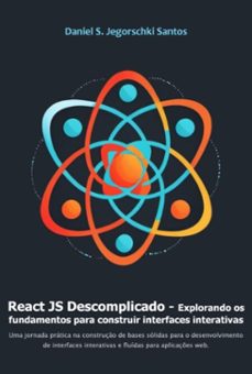 react js descomplicado - explorando os fundamentos para construir interfaces interativas (ebook)-daniel silva jegorschki da santos-9786501092133