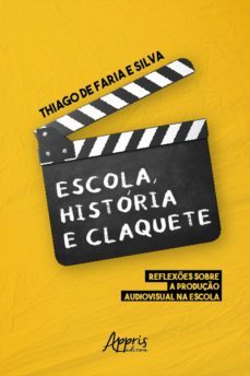 escola, historia e claquete: reflexes sobre a produço audiovisual na escola (ebook)-thiago de faria e silva-9786525022833
