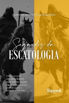 segredos da escatologia: como entender os misterios das revelaçes do apocalipse pode te ajudar a alcançar a salvaço (ebook)-gledson johnny claudino dias-9786525070933
