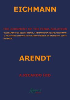 the judgment of the final solution: o julgamento da soluço final, a heterodoxia de adolf eichmann e as ilaçes filosoficas de hannah arendt em oposiço a corte de israel (ebook)-a. ricardo hid-9786525083933