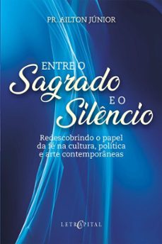 entre o sagrado e o silencio: redescobrindo o papel da fe na cultura, politica e arte contemporaneas (ebook)-ailton júnior-9786552522733
