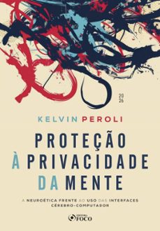 proteço a privacidade da mente : a neuroetica frente ao uso das interfaces cerebro-computador - 1ª ed - 2026 (ebook)-kelvin peroli-9786561208833