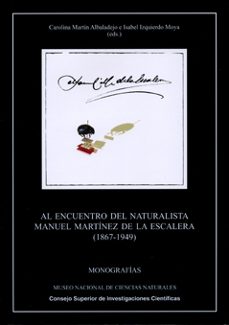 al encuentro del naturalista manuel martinez de la escalera (1867 -1949)-carolina martin albaladejo-isabel izquierdo moya-9788400094133