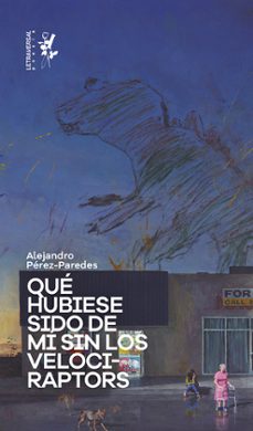 que hubiese sido de mi sin los velociraptors-alejandro perez paredes-9788412276633
