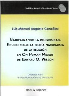 naturalizando la religiosidad. estudio sobre la teoria naturalista de la religion en on human nature de edward o. wilson-luis manuel augusto gonzalez-9788412926033