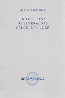 en tu piscina de esmeraldas calcule y llore-maria garcia diaz-9788412945133