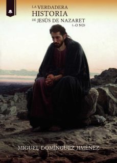 la verdadera historia de jesus de nazaret (...o no)-miguel dominguez jimenez-9788413388533