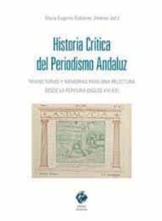 historia critica del periodismo andaluz.trayectorias y memorias para una relectura desde la periferia (siglos xvi-xx)-maria eugenia gurierrez jimenez-9788413694733