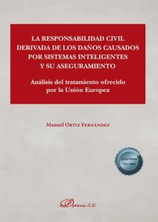 la responsabilidad civil derivada de los daños causados por sistemas inteligentes y su aseguramiento. analisis del tratamiento ofrecido por la union europea (ebook)-manuel ortiz fernandez-9788413778433