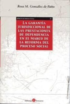 garantia jurisdiccional de las prestaciones de dependencia en el marco de la reforma de proceso social-rosa maria gonzalez de patto-9788415000433