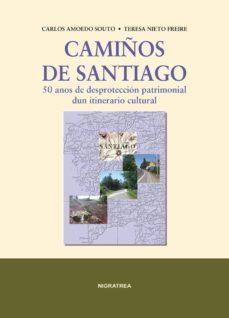camiños de santiago. 50 anos de desproteccion patrimonial dun iti nerario cultural-carlos amoedo souto-teresa nieto freire-9788415078333