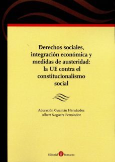 derechos sociales, integracion economica y medidas de austeridad: la ue contra el constitucionalismo social-9788415923633
