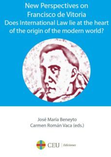 new perspectives on francisco de vitoria. does international law lie at the heart of the origin of the modern world? (ebook)-jose maria beneyto perez-9788415949633