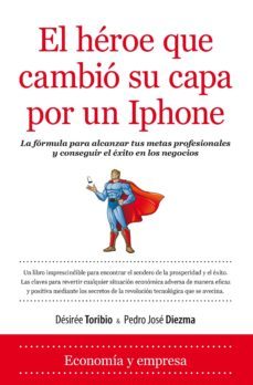 el heroe que cambio su capa por un iphone: recetas para hacer din ero en nuestros dias-desiree toribio-9788416100033