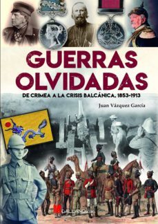 guerras olvidadas: de crimea a la crisis balcanica, 1853-1913-juan vazquez garcia-9788416200733