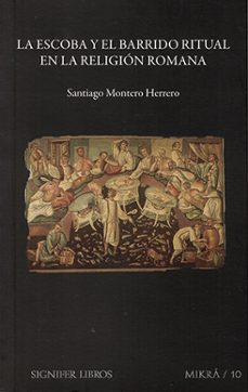 la escoba y el barrido ritual en la religion romana-santiago montero herrero-9788416202133