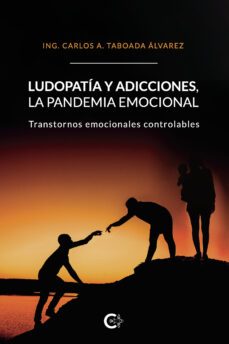 (i.b.d.) ludopatia y adicciones, la pandemia emocional: transtornos emocionales controlables-ing. carlos a. taboada alvarez-9788418369933