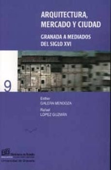 arquitectura, mercado y ciudad: granada a mediados del siglo xvi-9788433829733