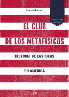 el club de los metafisicos: historia de las ideas en america-louis menand-9788434422933