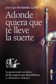 adonde quiera que te lleve la suerte. la apasionante aventura de las mujeres descubrieron y colonizaron america (ebook)-jose luis hernandez garvi-9788441434233