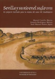 sevilla y su rio en el siglo xviii. un proyecto ilustrado para la mejora del cauce del guadalquivir-joaquin rodriguez mateos-9788447213733
