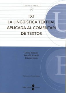 txt: la linguistica textual aplicada al comentari de textos-gloria bordons-josep maria castella andreu-9788447529933