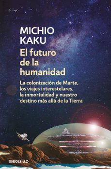 el futuro de la humanidad: la colonizacion de marte, los viajes interestelares, la inmortalidad y nuestro destino mas alla de la tierra-michio kaku-9788466348133