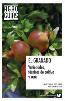 el granado: variedades, tecnicas de cultivo y usos-maria yolanda lopez galvez-alberto moreno vega-9788471147233