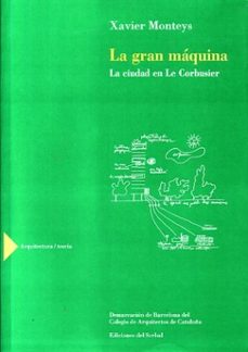 la gran maquina: la ciudad en le corbusier-xavier monteys-9788476281833