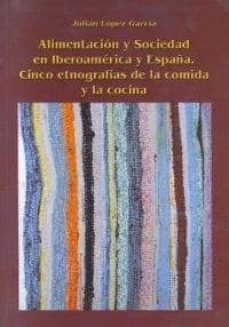 alimentacion y sociedad en iberoamerica y españa: cinco etnografi as de la comida y la cocina-julian lopez garcia-9788477234333