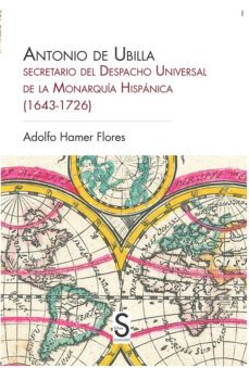antonio de ubilla, secretario del despacho universal de la monarquia hispanica (1643-1726)-adolfo hamer flores-9788477379133