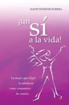 ¡un si a la vida!: la mujer que eligio la sabiduria como compañer a de camino (2ª ed)-maite domenech riera-9788483522233