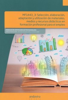 mf1443_3 seleccion, elaboracion adaptacion y utilizacion de materiales, modios y resursos didacticos en formacion profesional para el empleo-9788484088233