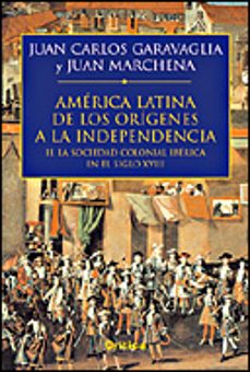 historia de america latina: de los origenes a la independencia (i i): la sociedad colonial iberica en el siglo xviii lonial-juan carlos garavaglia-juan marchena-9788484326533