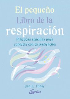 el pequeño libro de la respiración. prácticas sencillas para cone ctar con tu respiración-una l. tudor-9788484458333