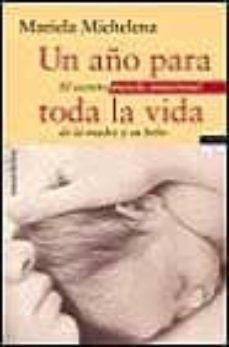 un año para toda la vida: el secreto mundo emocional de la madre y su bebe-9788484602033