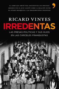 irredentas: las presas politicas y sus hijos en las carceles fran quistas-ricard vinyes-9788484608233