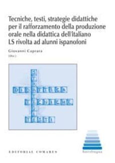 tecniche, testi, strategie didatiche per il rafforzamento della p roduzione orale nella didattica dellitaliano ls rivolta ad alunni ispanofoni-giovanni caprara-9788490452233
