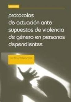 protocolos de actuacion ante supuestosde violencia de genero en personas dependientes-jose manuel vidagany pelaez-9788490530733