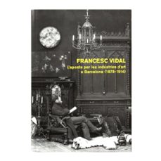francesc vidal: l aposta per les industries d art a barcelona (1878-1914)-ricard bru turull-9788491564133