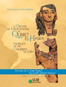 a decade of excavations in qubbet el-hawa: the results of the university of jaen: catalogue of the exhibition-yolanda de la torre robles-9788491594833