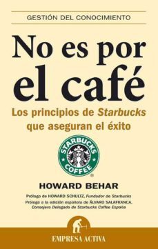 no es por el cafe: los principios de starbucks que aseguran el ex ito-howard behar-9788492452033