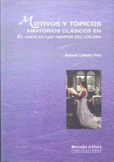 motivos y topicos amatorios clasicos en el amor en los tiempos de l colera-manuel cabello pino-9788492944033