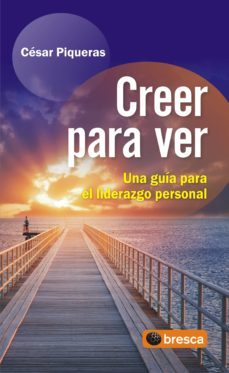 creer para ver: una guia para el liderazgo personal-cesar piqueras-9788492956333