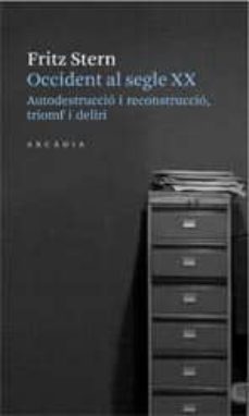 occident al segle xx. autodestruccio i reconstruccio, triomf i de liri.-fritz stern-9788493702533